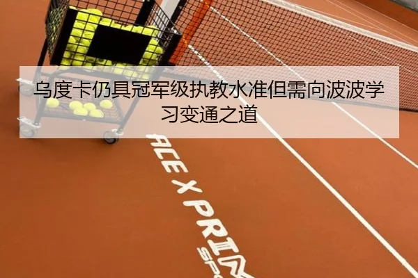 乌度卡仍具冠军级执教水准但需向波波学习变通之道（Kaiyun）