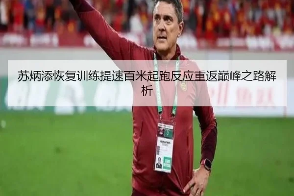 苏炳添恢复训练提速百米起跑反应重返巅峰之路解析（Kaiyun）